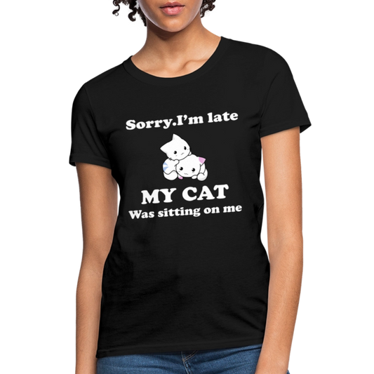 Sorry I'm Late, My Cat was sitting on me - Women's T-Shirt - black