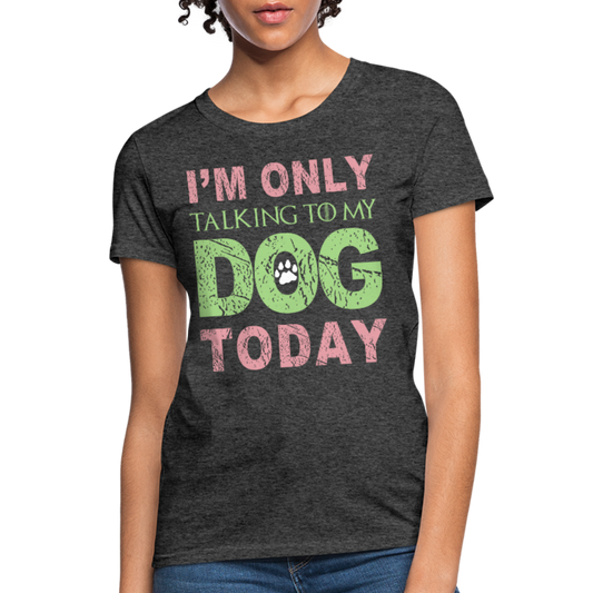 I'm only talking to my dog today T-Shirt - heather black
