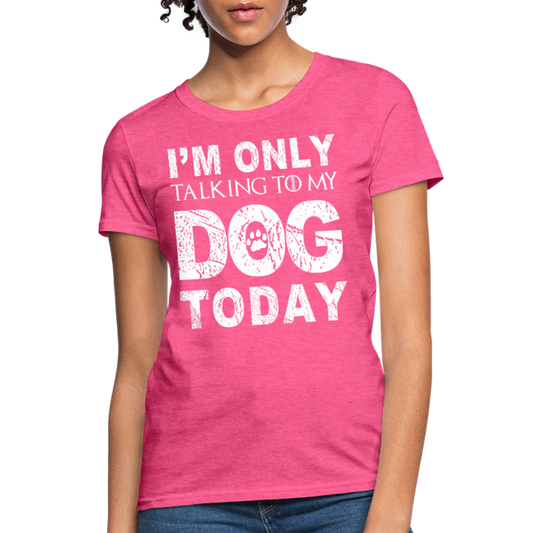 I'm Talking to my dog today T-Shirt - heather pink