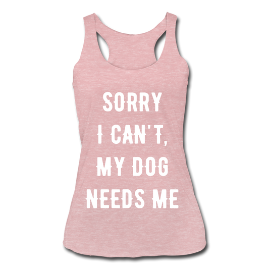 MY DOG NEEDS ME Racerback Tank - heather dusty rose