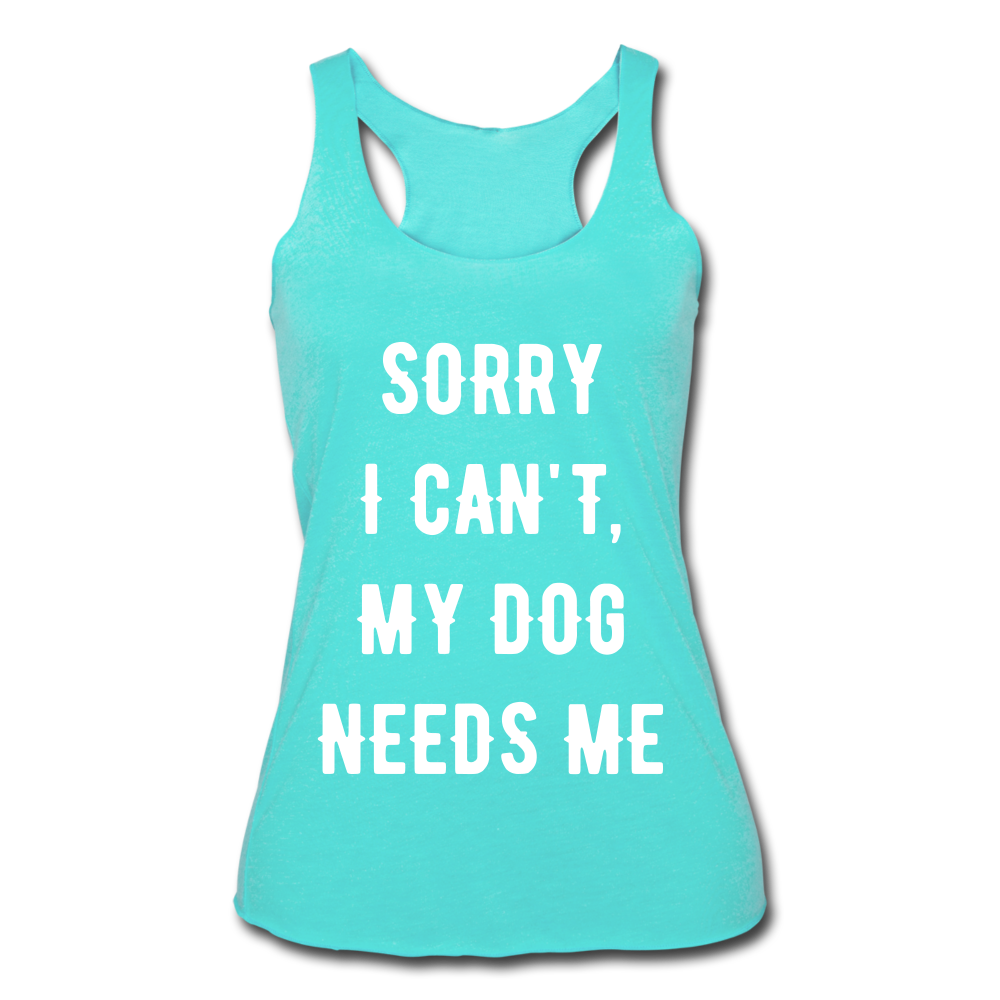 MY DOG NEEDS ME Racerback Tank - turquoise