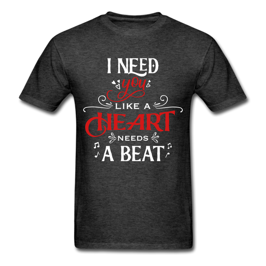 I need you like a heart needs a beat - Unisex Classic T-Shirt - Valentine, Lover Gifts - heather black