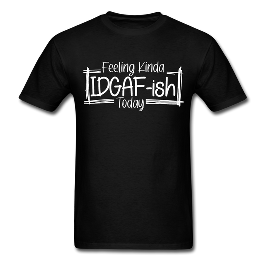 Feeling IDGAF-ish Today Funny Shirts, Funny Quote Shirt, Shirts With Sayings Funny T-Shirt Funny Tees Sarcastic Shirt Funny Unisex Classic T-Shirt - black