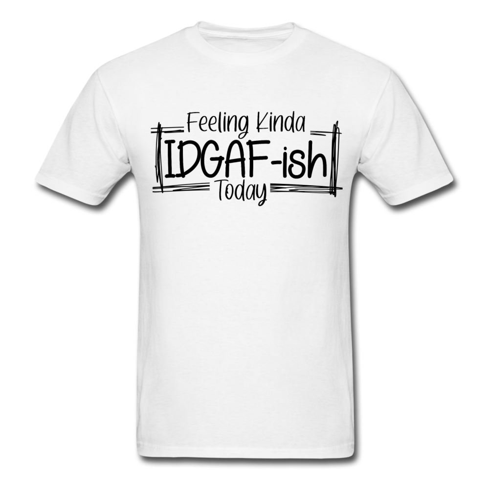 Feeling IDGAF-ish Today T-Shirt - white