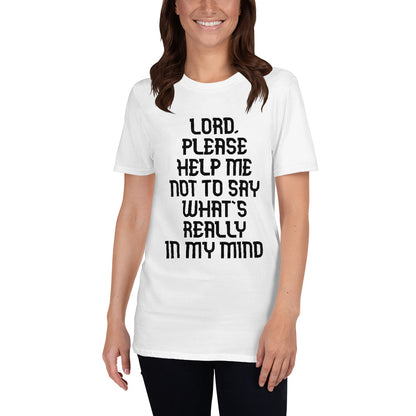 Lord Please Help Me Not To Say What'S Really In My Mind - Short-Sleeve Unisex T-Shirt
