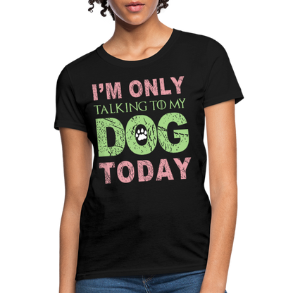 I'm only talking to my dog today T-Shirt - black
