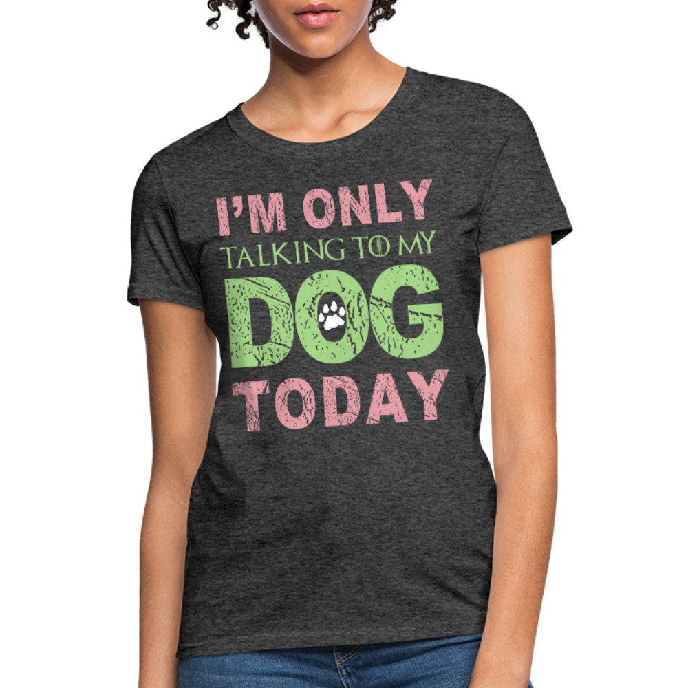 I'm only talking to my dog today T-Shirt - heather black