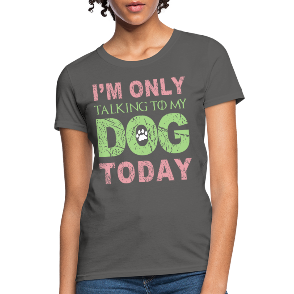 I'm only talking to my dog today T-Shirt - charcoal