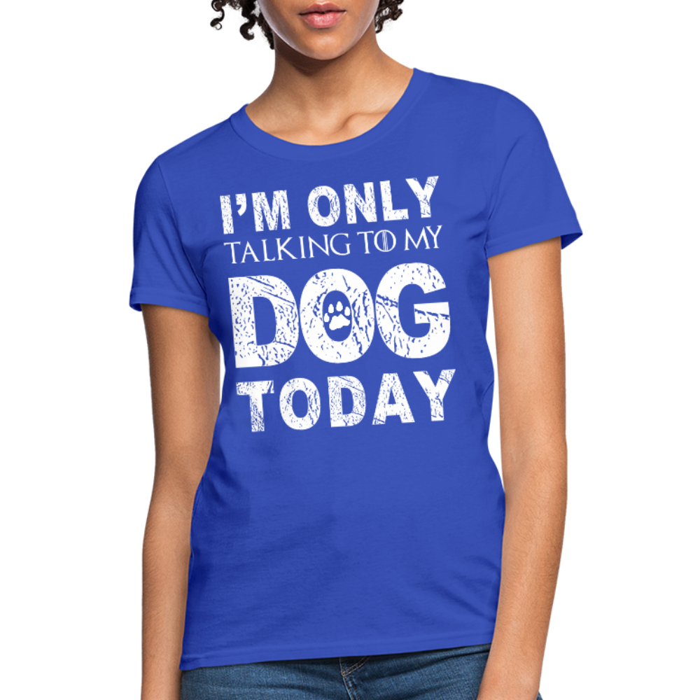 I'm Talking to my dog today T-Shirt - royal blue