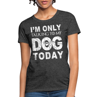 I'm Talking to my dog today T-Shirt - heather black