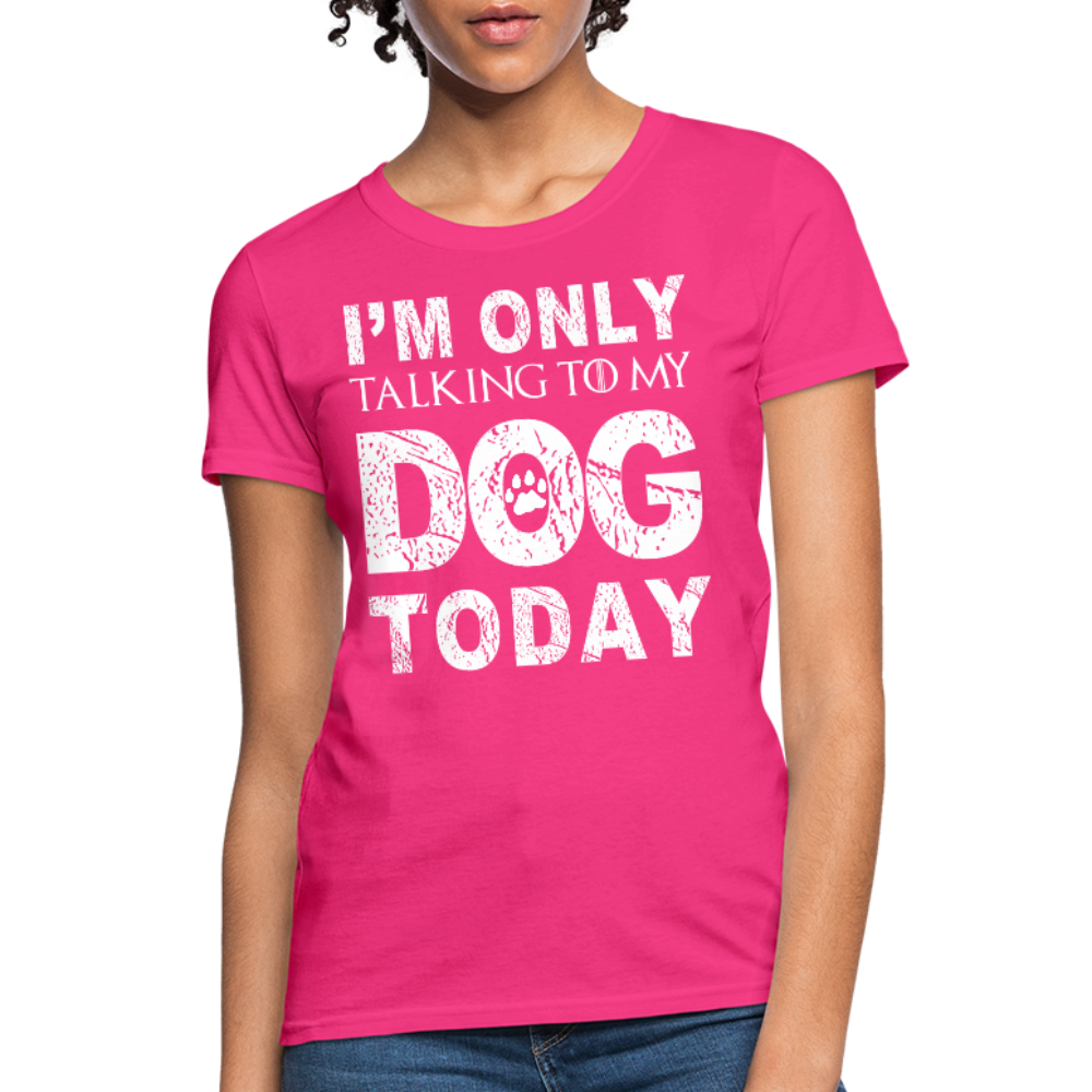 I'm Talking to my dog today T-Shirt - fuchsia