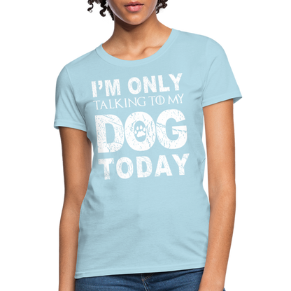 I'm Talking to my dog today T-Shirt - powder blue