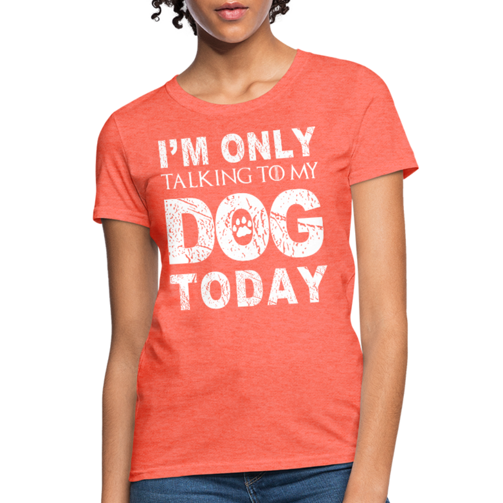 I'm Talking to my dog today T-Shirt - heather coral