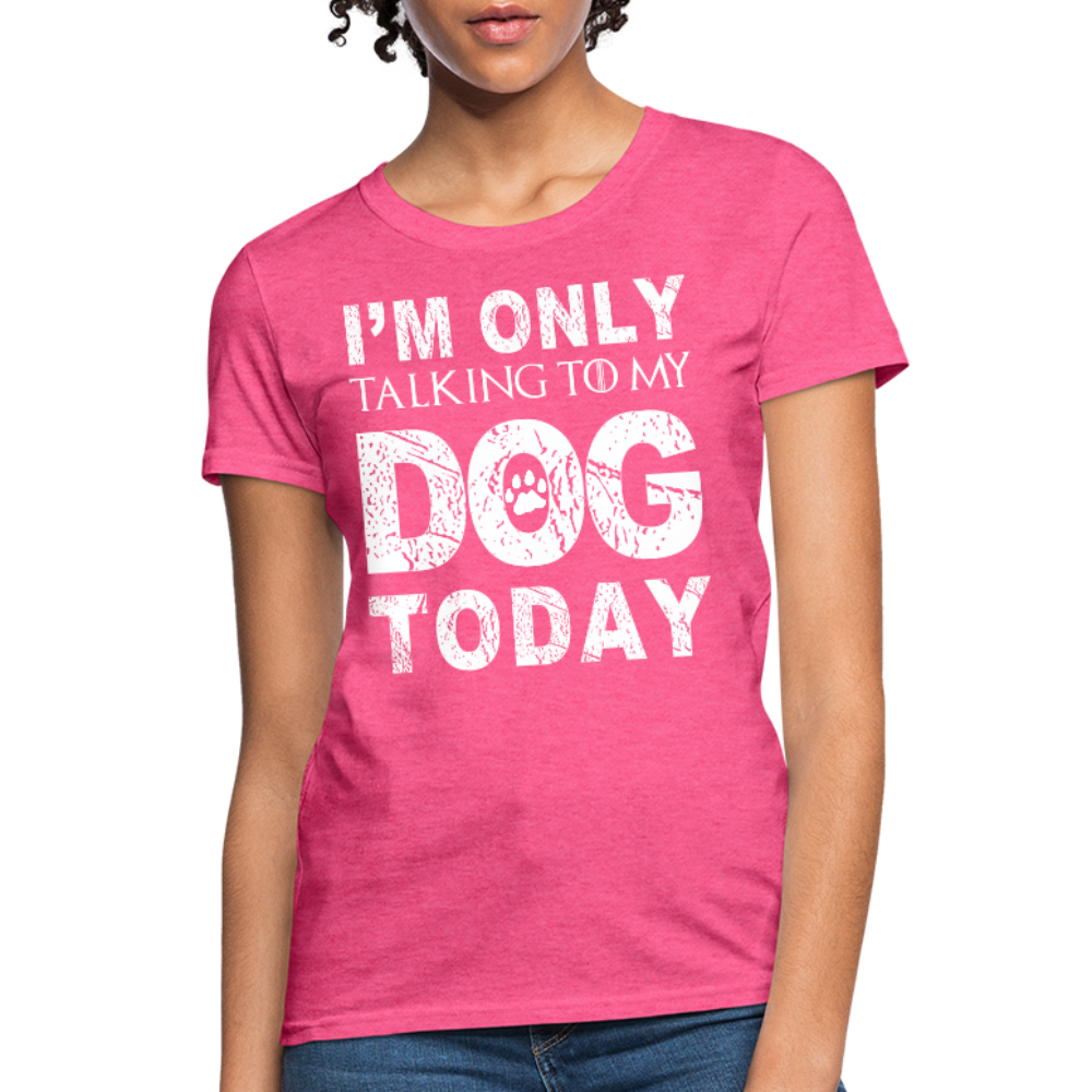 I'm Talking to my dog today T-Shirt - heather pink