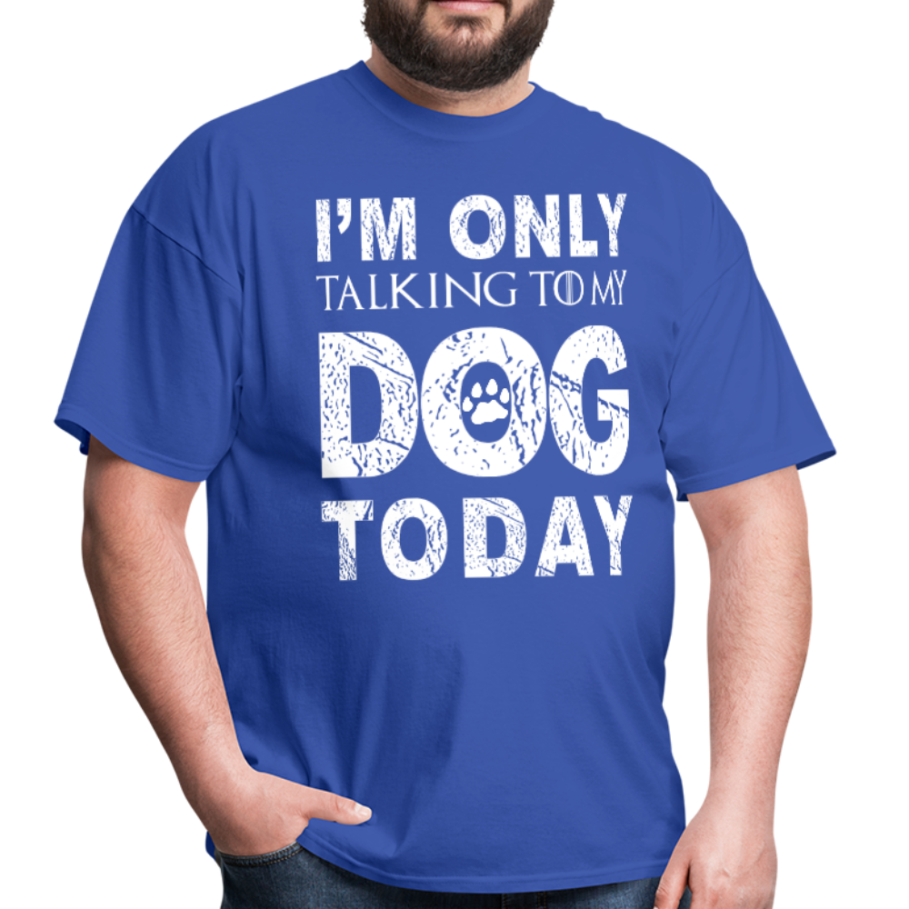 I'm only talking to my dog T-Shirt - royal blue