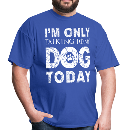 I'm only talking to my dog T-Shirt - royal blue