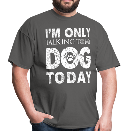 I'm only talking to my dog T-Shirt - charcoal