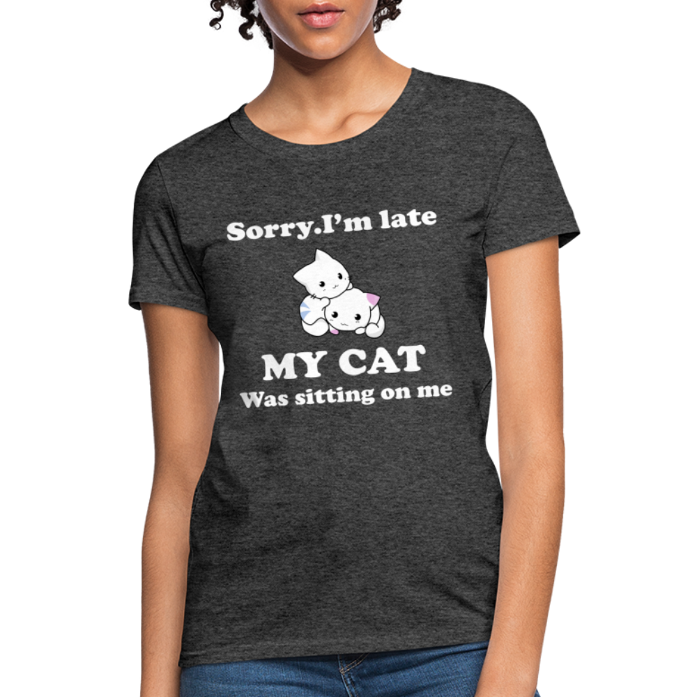 Sorry I'm Late, My Cat was sitting on me - Women's T-Shirt - heather black