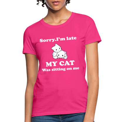 Sorry I'm Late, My Cat was sitting on me - Women's T-Shirt - fuchsia