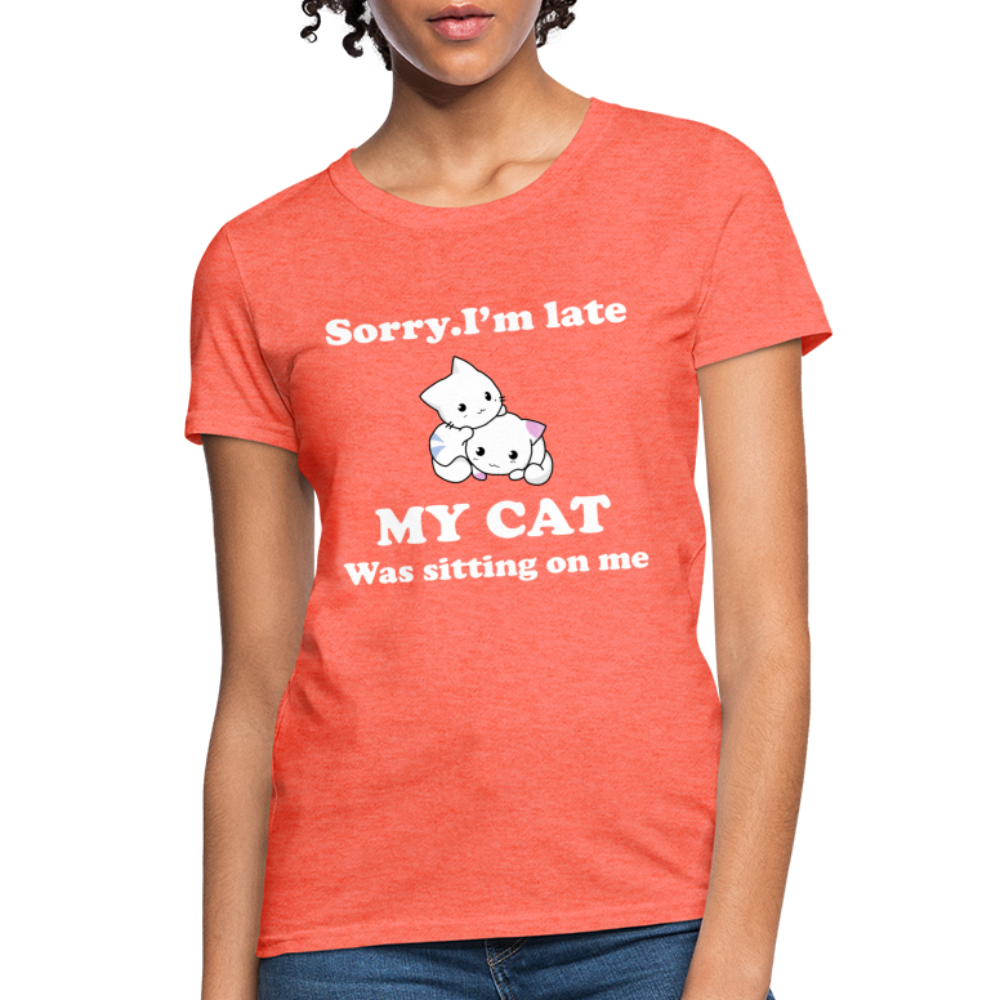 Sorry I'm Late, My Cat was sitting on me - Women's T-Shirt - heather coral