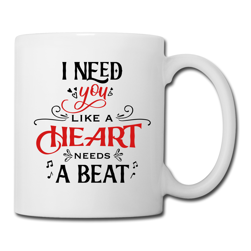 I need you Like a hear needs a Beat - Coffee/Tea Mug - Valentine, Lover Gifts - white