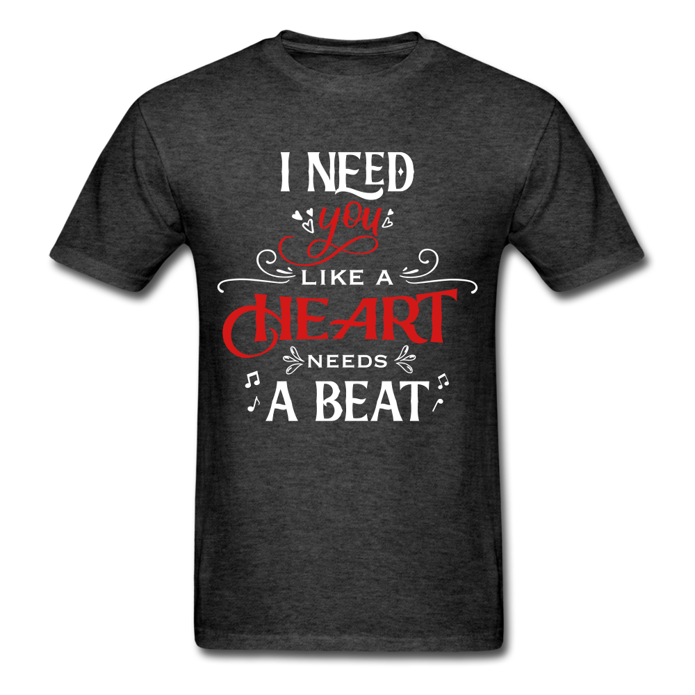 I need you like a heart needs a beat - Unisex Classic T-Shirt - Valentine, Lover Gifts - heather black