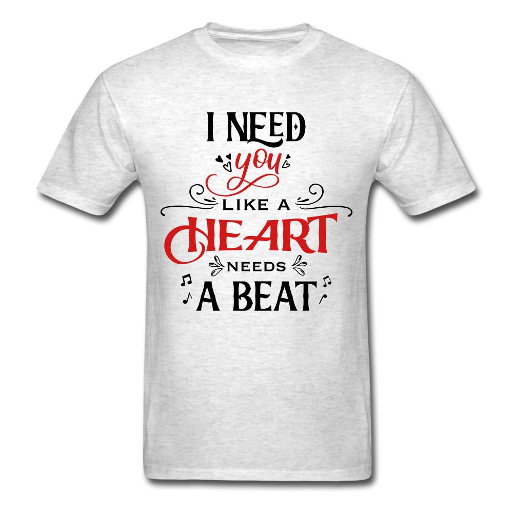 I need you like a heart needs a beat - Unisex Classic T-Shirt - Valentine, Lover Gifts (whites) - light heather gray