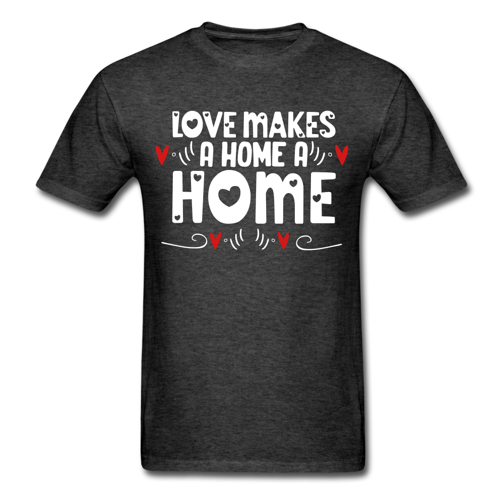Love Makes A Home A Home - Unisex Classic T-Shirt - heather black