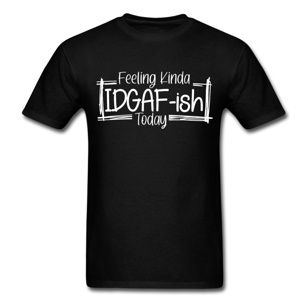 Feeling IDGAF-ish Today Funny Shirts, Funny Quote Shirt, Shirts With Sayings Funny T-Shirt Funny Tees Sarcastic Shirt Funny Unisex Classic T-Shirt - black