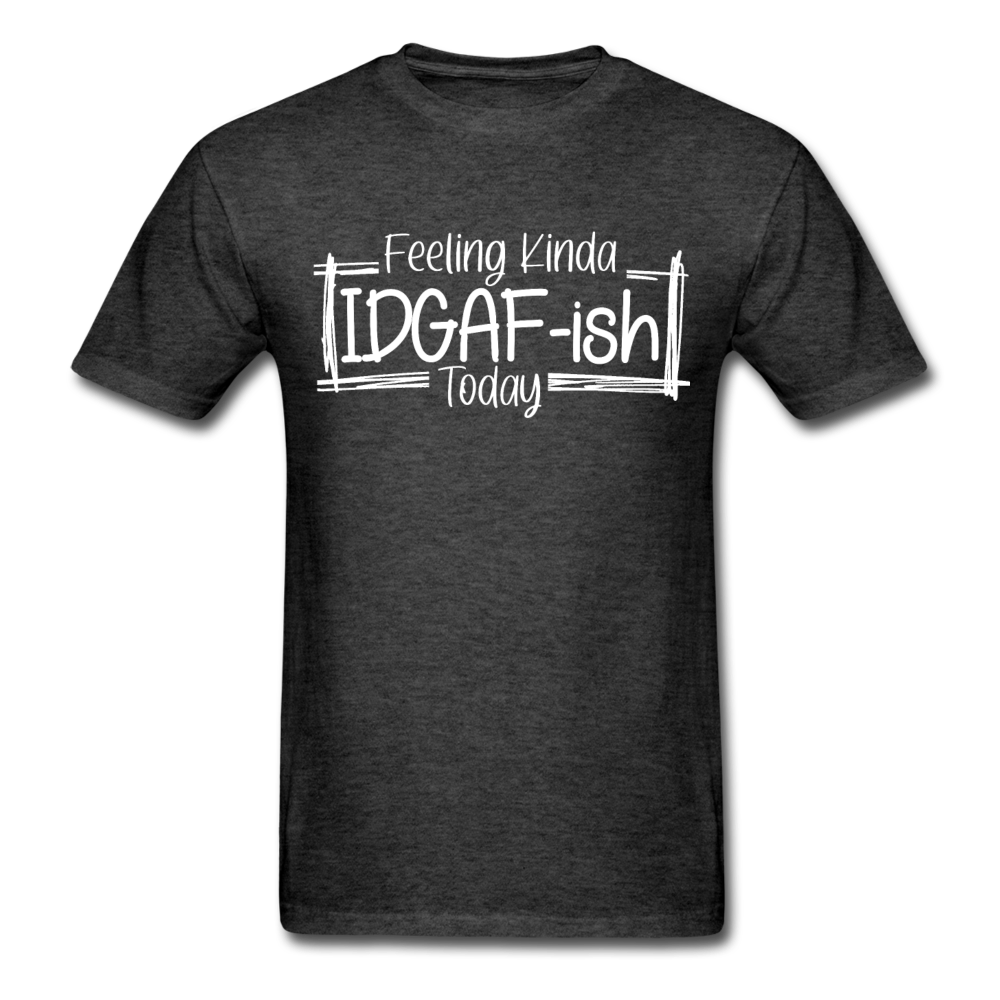 Feeling IDGAF-ish Today Funny Shirts, Funny Quote Shirt, Shirts With Sayings Funny T-Shirt Funny Tees Sarcastic Shirt Funny Unisex Classic T-Shirt - heather black