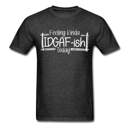 Feeling IDGAF-ish Today Funny Shirts, Funny Quote Shirt, Shirts With Sayings Funny T-Shirt Funny Tees Sarcastic Shirt Funny Unisex Classic T-Shirt - heather black