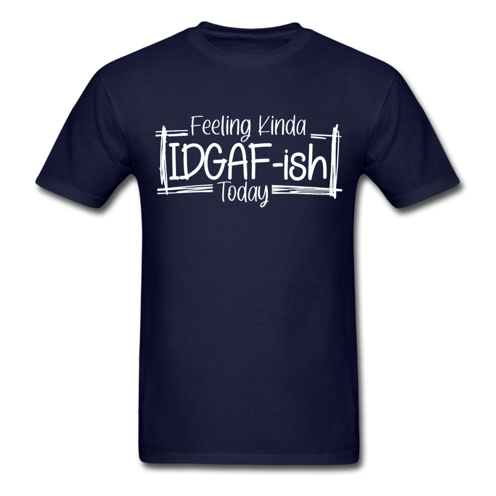Feeling IDGAF-ish Today Funny Shirts, Funny Quote Shirt, Shirts With Sayings Funny T-Shirt Funny Tees Sarcastic Shirt Funny Unisex Classic T-Shirt - navy